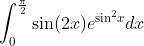 \int_{0}^{\frac{\pi }{2}}{\sin (2x)}{{e}^{{{\sin }^{2}}x}}dx